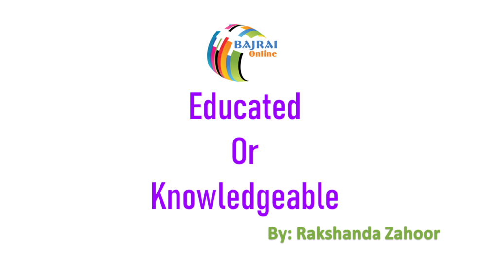 Educated or Knowledgeable Rakshanda Zahoor