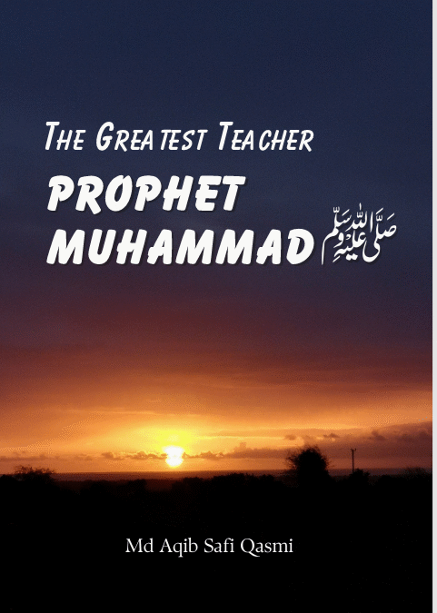 The Greatest Teacher – Timeless Lessons from Prophet Muhammad Sallallahu Alaihi Wasallam